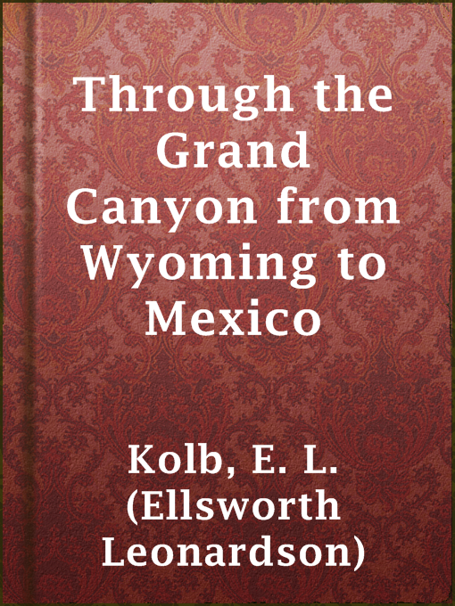 Title details for Through the Grand Canyon from Wyoming to Mexico by E. L. (Ellsworth Leonardson) Kolb - Available